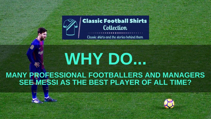 Why Do Many Professional Footballers And Managers See Messi As The Best Player Of All Time? (Explained)