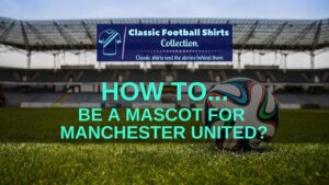 how to be a man utd mascot