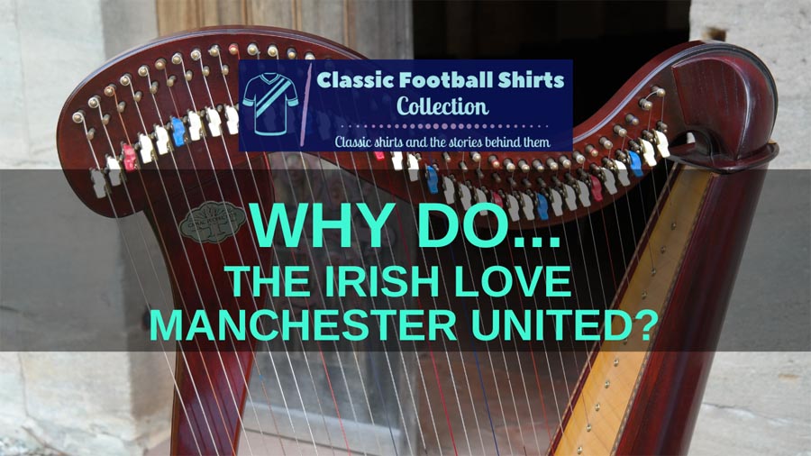 Why do the Irish love Manchester United