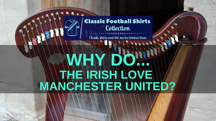 Why Do the Irish Love Manchester United? (Explained)