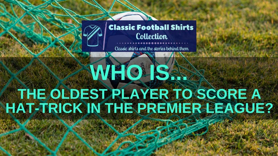 Who Is The Oldest Player To Score A Hat-Trick In The Premier League? (Solved)