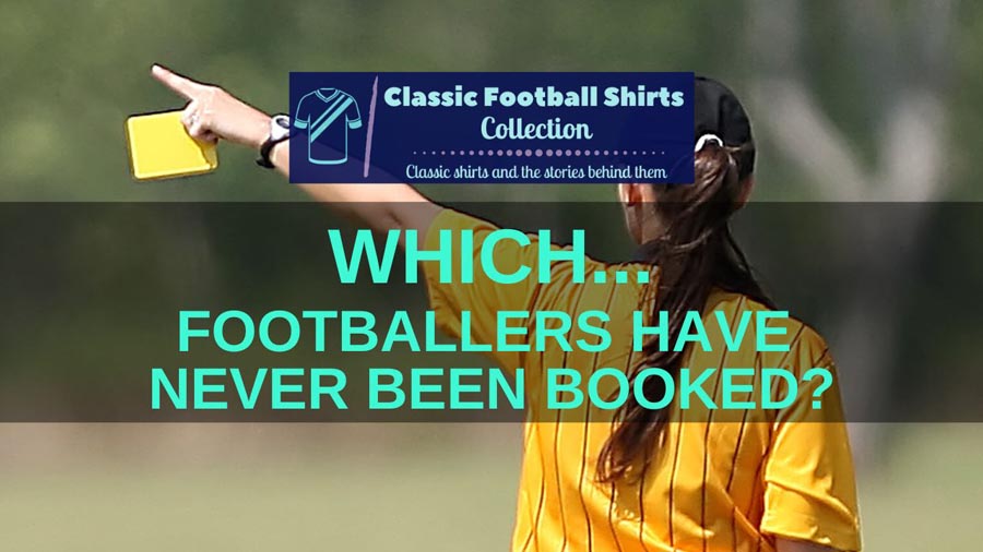 Which Footballers Have Never Been Booked? (Revealed)