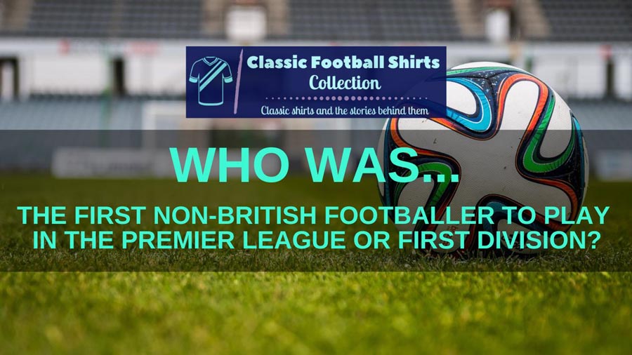 Who Was The First Non-British Footballer To Play In The Premier League Or First Division? (Solved)