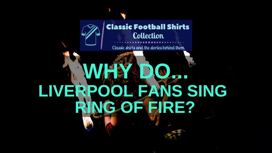 Why Do Liverpool Fans Sing Ring Of Fire? (Revealed)