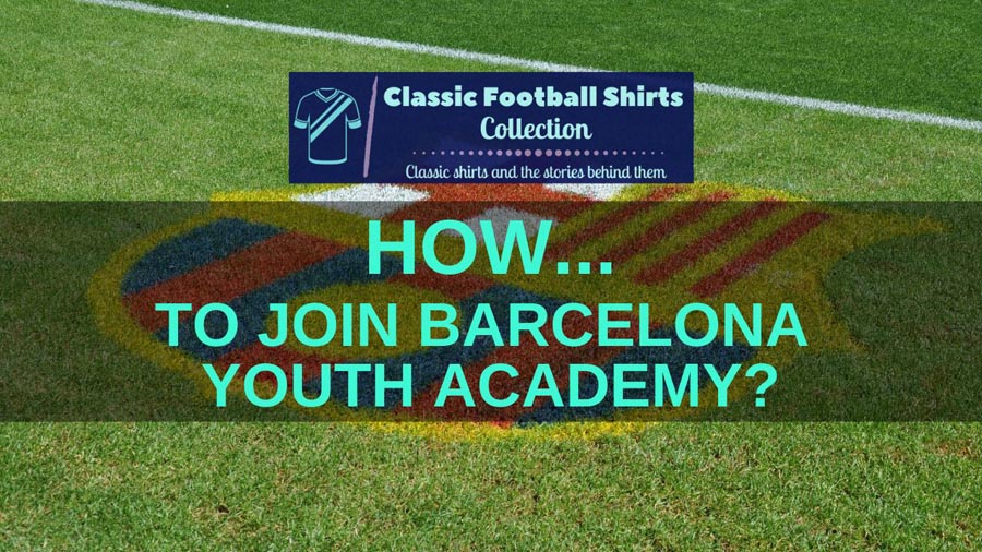 How to Join Barcelona Youth Academy? (Revealed)