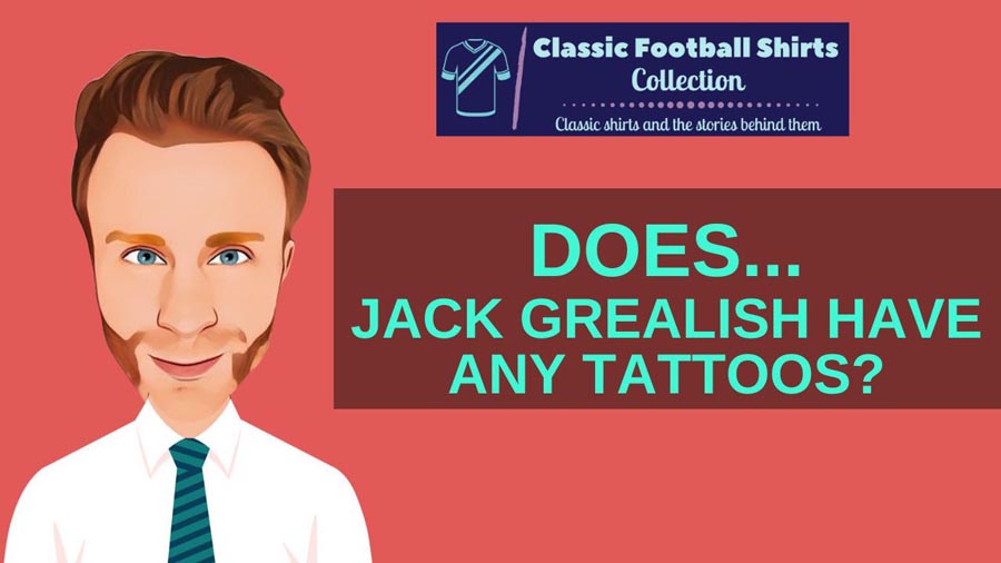 Does Jack Grealish Have Any Tattoos? The (Ink Busting) Truth