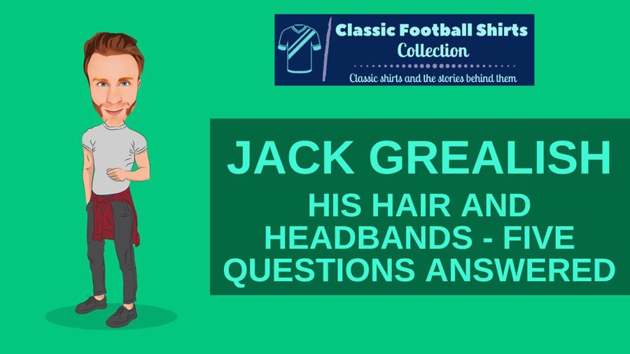 Jack Grealish – His Hair and Headbands: Five (Burning) Questions Answered!